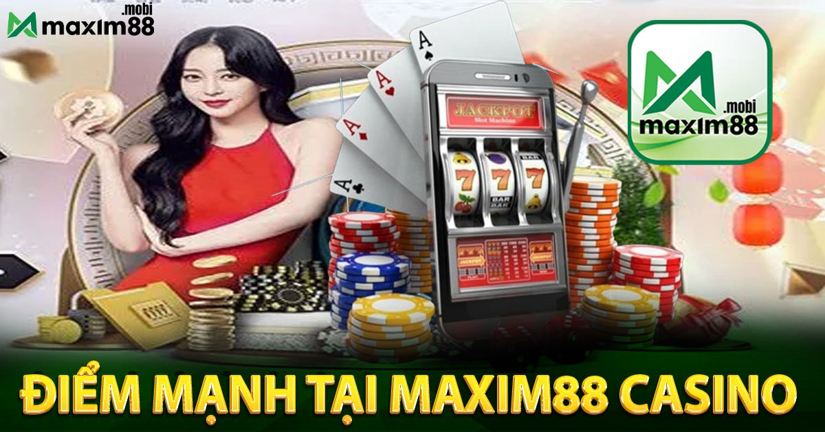 Những điểm mạnh tại Maxim88 casino