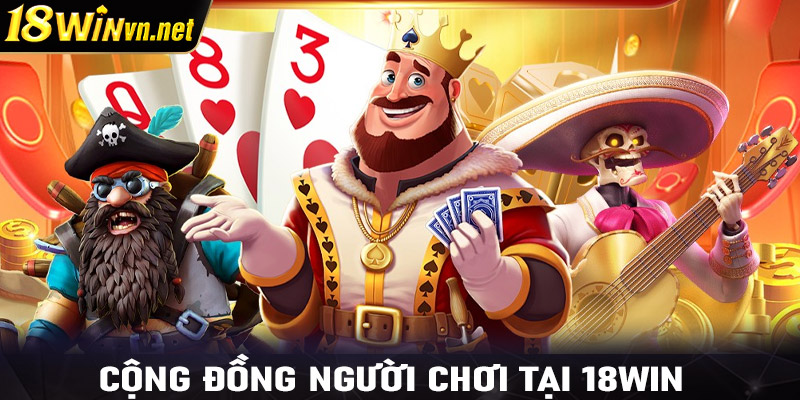 Cộng đồng người chơi tại 18WIN